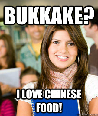 BUKKAKE? I love Chinese food! - BUKKAKE? I love Chinese food!  Sheltered College Freshman