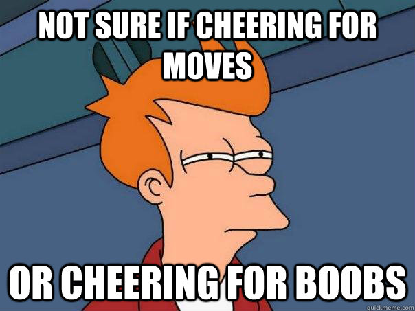 Not sure if cheering for moves Or cheering for boobs  Futurama Fry