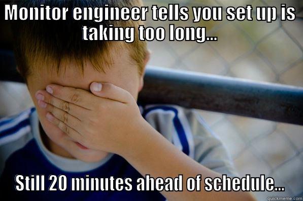 silly engineer - MONITOR ENGINEER TELLS YOU SET UP IS TAKING TOO LONG... STILL 20 MINUTES AHEAD OF SCHEDULE... Confession kid