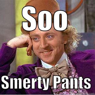 SOO  SMERTY PANTS Condescending Wonka