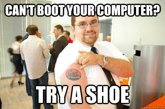 can't boot your computer? try a shoe - can't boot your computer? try a shoe  GeekSquad Gus