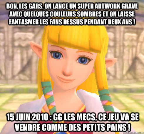 Bon, les gars, on lance un super artwork grave avec quelques couleurs sombres et on laisse fantasmer les fans dessus pendant deux ans ! 15 juin 2010 : gg les mecs, ce jeu va se vendre comme des petits pains !  Dicktease Zelda