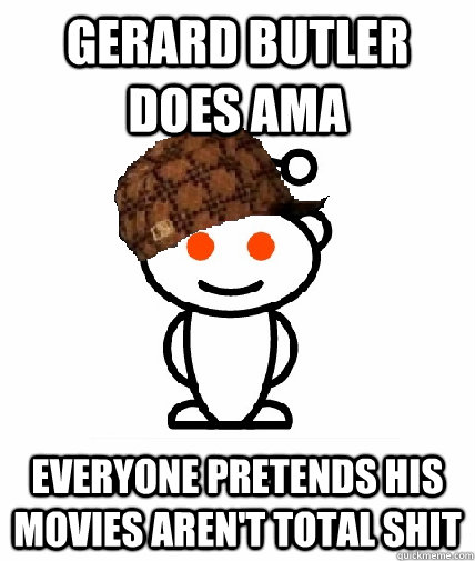 Gerard Butler does AMA Everyone pretends his movies aren't total shit  Scumbag Reddit