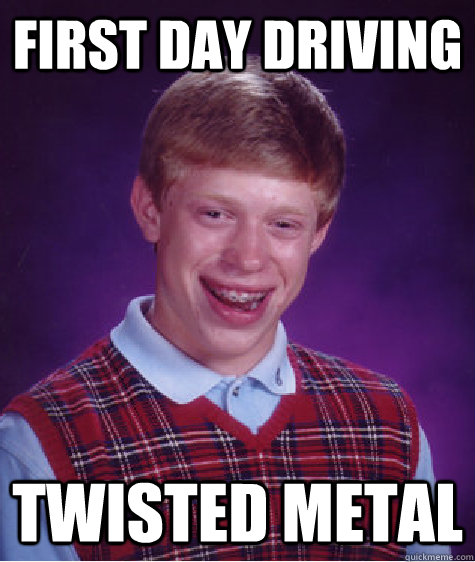 First day driving Twisted Metal  Bad Luck Brian