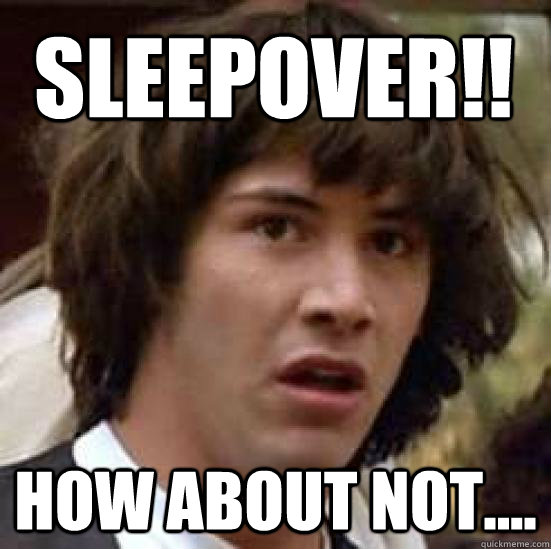 SLEEPOVER!! how about not....  conspiracy keanu