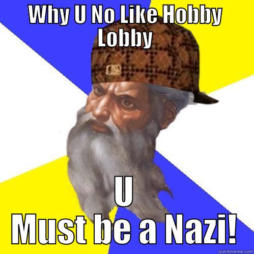 WHY U NO LIKE HOBBY LOBBY U MUST BE A NAZI! Scumbag Advice God