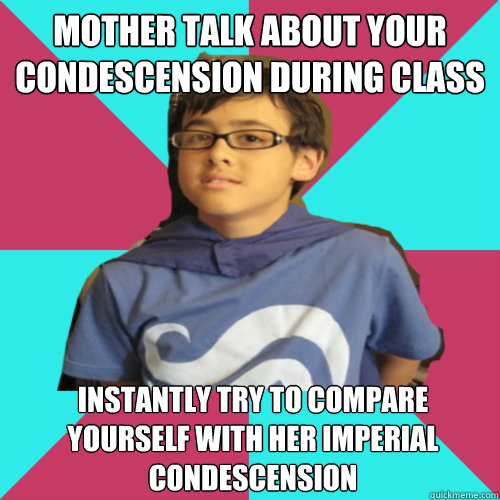 Mother talk about your condescension during class Instantly try to compare yourself with Her Imperial Condescension  Casual Homestuck Fan