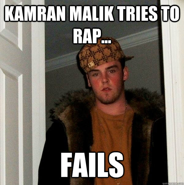 kamran malik tries to rap... fails  Scumbag Steve