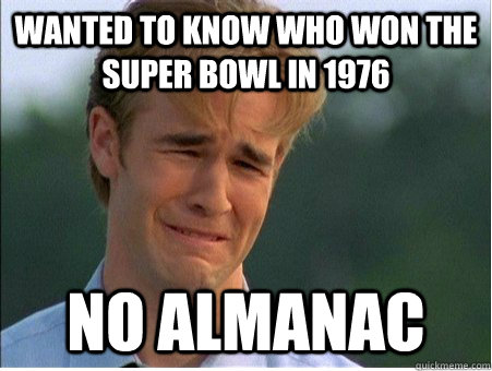 Wanted to know who won the super bowl in 1976 No Almanac  1990s Problems