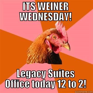 Weiner Wednesday - ITS WEINER WEDNESDAY! LEGACY SUITES OFFICE TODAY 12 TO 2! Anti-Joke Chicken