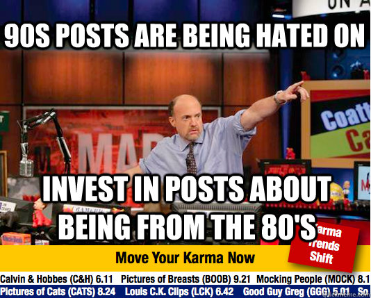 90s posts are being hated on invest in posts about being from the 80's  Mad Karma with Jim Cramer