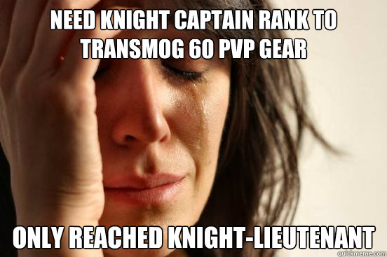 Need knight captain rank to transmog 60 pvp gear Only reached knight-lieutenant - Need knight captain rank to transmog 60 pvp gear Only reached knight-lieutenant  First World Problems