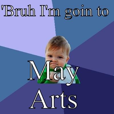 Trynna go see dat May Arts doe! - 'BRUH I'M GOIN TO  MAY ARTS Success Kid