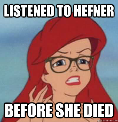 Listened to Hefner before she died  Hipster Ariel