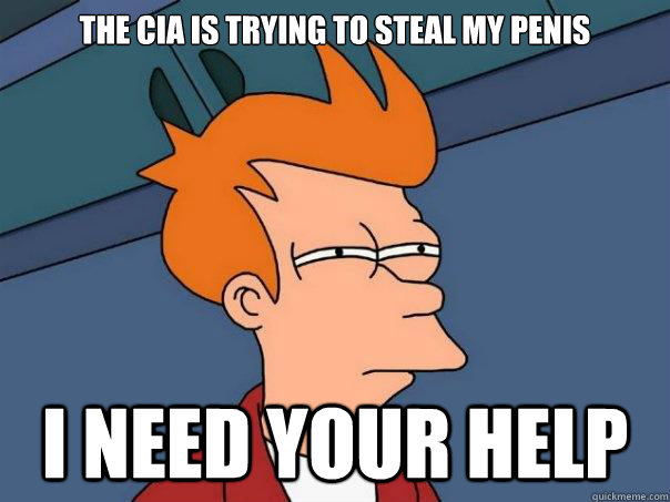 The CIA IS TRYING TO STEAL MY PENIS I need your help  Futurama Fry