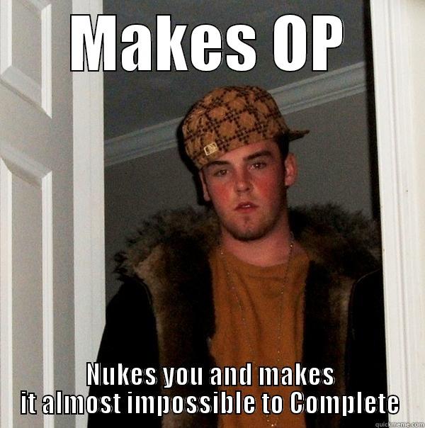 MAKES OP NUKES YOU AND MAKES IT ALMOST IMPOSSIBLE TO COMPLETE Scumbag Steve