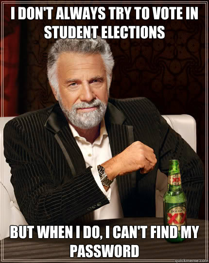 I don't always try to vote in student elections but when I do, I can't find my password - I don't always try to vote in student elections but when I do, I can't find my password  Dos Equis man