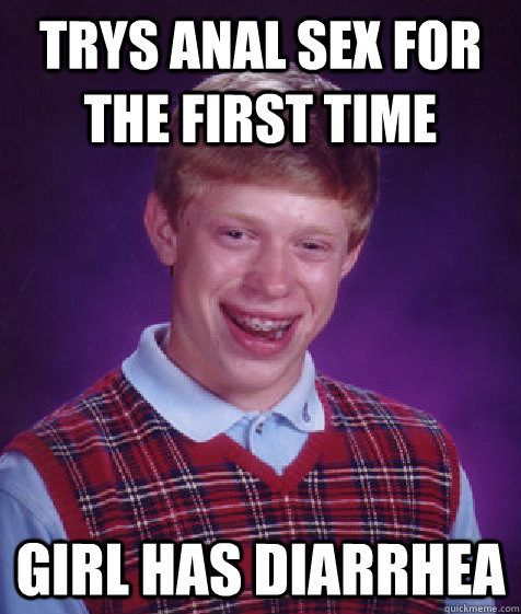 trys anal sex for the first time girl has diarrhea   Bad Luck Brian