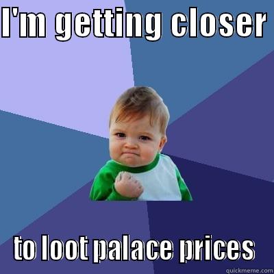 I'M GETTING CLOSER  TO LOOT PALACE PRICES Success Kid