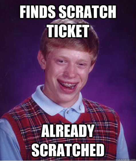 Finds scratch ticket already scratched - Finds scratch ticket already scratched  Bad Luck Brian