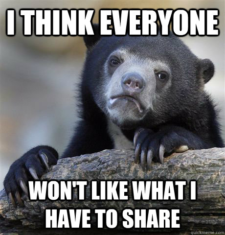 I think everyone won't like what I have to share  Confession Bear