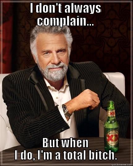 Dos Equis Person Meme - I DON'T ALWAYS COMPLAIN... BUT WHEN I DO, I'M A TOTAL BITCH. The Most Interesting Man In The World