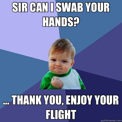 SIR CAN I SWAB YOUR HANDS? ... THANK YOU, ENJOY YOUR FLIGHT  Success Kid