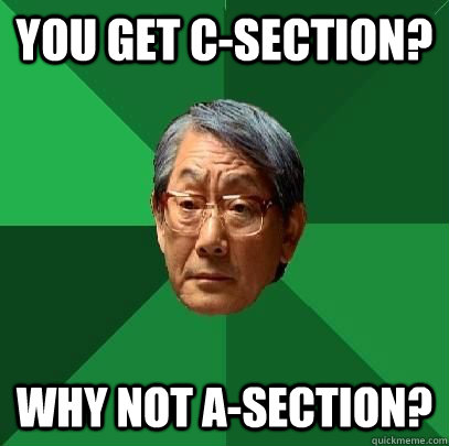 You get c-section? why not a-section?  High Expectations Asian Father