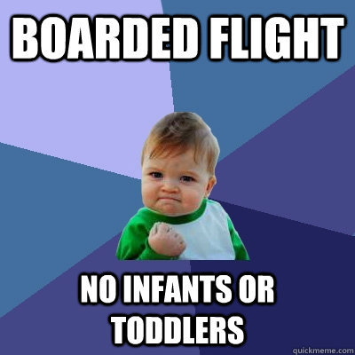 Boarded flight No infants or toddlers  Success Kid