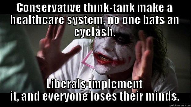 CONSERVATIVE THINK-TANK MAKE A HEALTHCARE SYSTEM, NO ONE BATS AN EYELASH. LIBERALS IMPLEMENT IT, AND EVERYONE LOSES THEIR MINDS. Misc