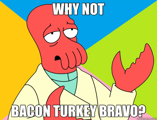 WHY NOT BACON TURKEY BRAVO?  Futurama Zoidberg 