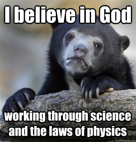 I believe in God working through science and the laws of physics  Confession Bear