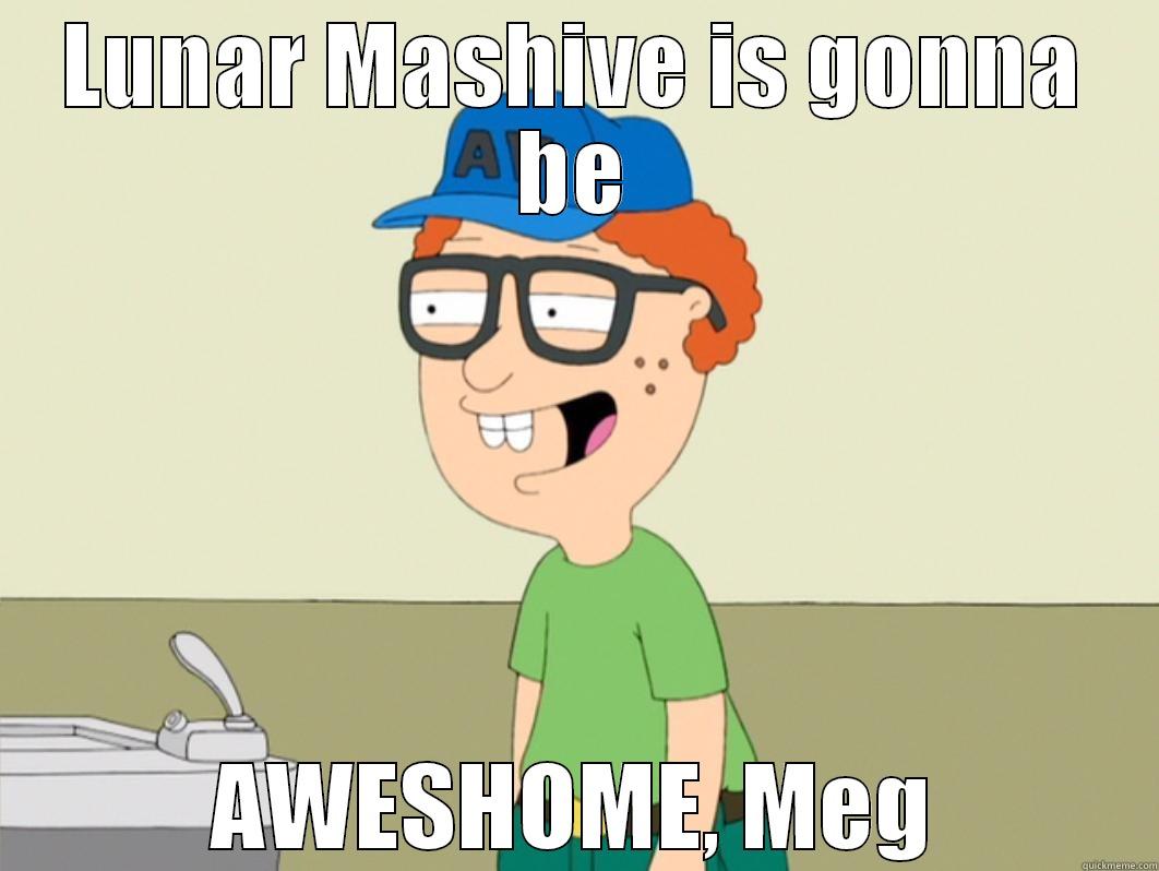 LUNAR MASHIVE IS GONNA BE AWESHOME, MEG Misc