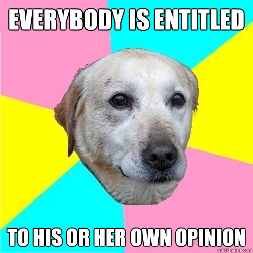 EVERYBODY IS ENTITLED TO HIS OR HER OWN OPINION  Politically Neutral Dog