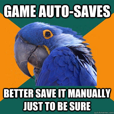 Game Auto-Saves Better save it manually just to be sure  