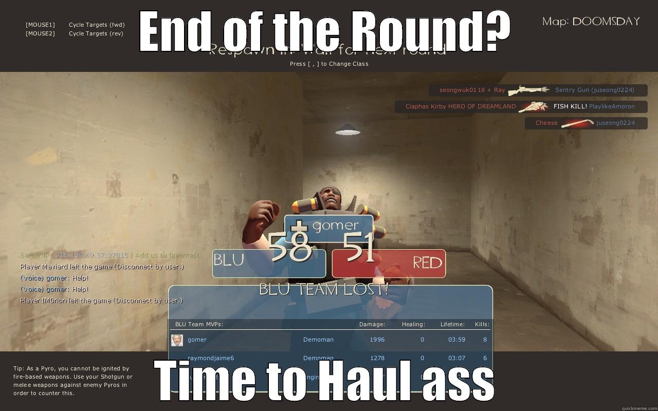 END OF THE ROUND? TIME TO HAUL ASS Misc