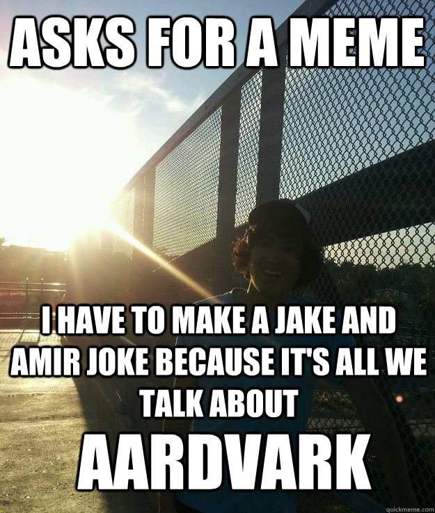 asks for a meme i have to make a jake and amir joke because it's all we talk about aardvark  - asks for a meme i have to make a jake and amir joke because it's all we talk about aardvark   Scumbag Marcus