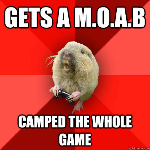 gets a m.o.a.b camped the whole game - gets a m.o.a.b camped the whole game  Gaming Gopher