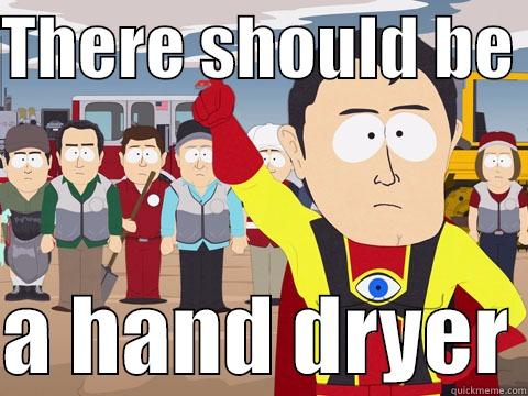 THERE SHOULD BE   A HAND DRYER Captain Hindsight