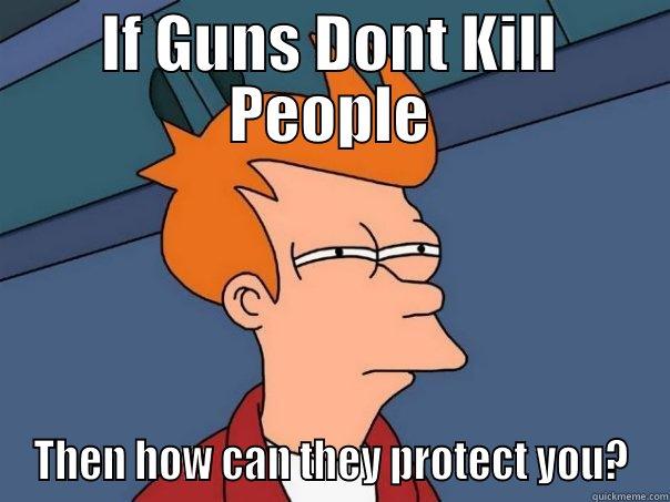 IF GUNS DONT KILL PEOPLE THEN HOW CAN THEY PROTECT YOU? Futurama Fry