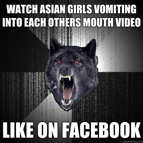 Watch asian girls vomiting into each others mouth video like on facebook  Insanity Wolf