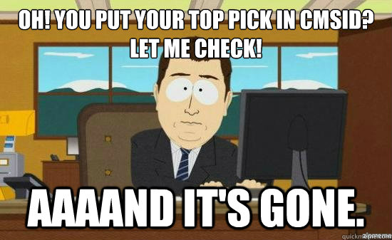 Oh! you put your top pick in CMSID?  
let me check! AAAAND it's gone.  - Oh! you put your top pick in CMSID?  
let me check! AAAAND it's gone.   aaaand its gone