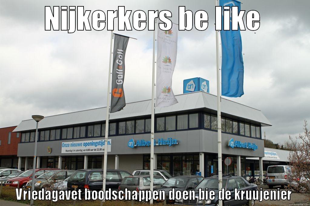 Nijkerkers be like - AH - NIJKERKERS BE LIKE VRIEDAGAVET BOODSCHAPPEN DOEN BIE DE KRUUJENIER Misc