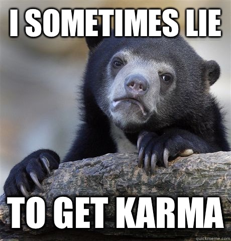 I sometimes lie To get Karma  Confession Bear