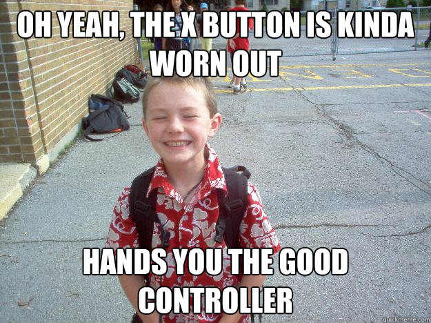 oh yeah, the x button is kinda worn out hands you the good controller - oh yeah, the x button is kinda worn out hands you the good controller  Best friend charlie