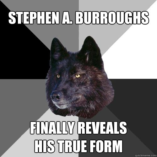 Stephen A. Burroughs Finally Reveals
His True Form  Sanity Wolf