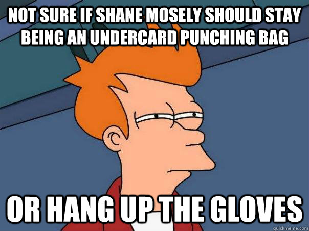 Not sure if Shane Mosely should stay being an undercard punching bag Or hang up the gloves  Futurama Fry