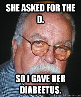 She asked for the D. So i gave her diabeetus. - She asked for the D. So i gave her diabeetus.  Misc