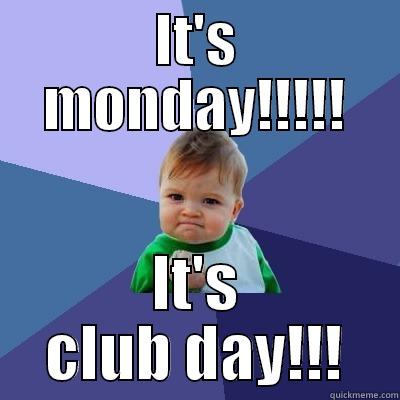 IT'S MONDAY!!!!! IT'S CLUB DAY!!! Success Kid