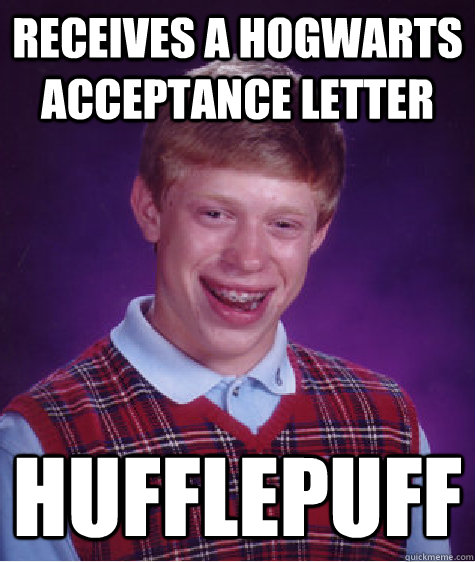 Receives a Hogwarts acceptance letter Hufflepuff  Bad Luck Brian